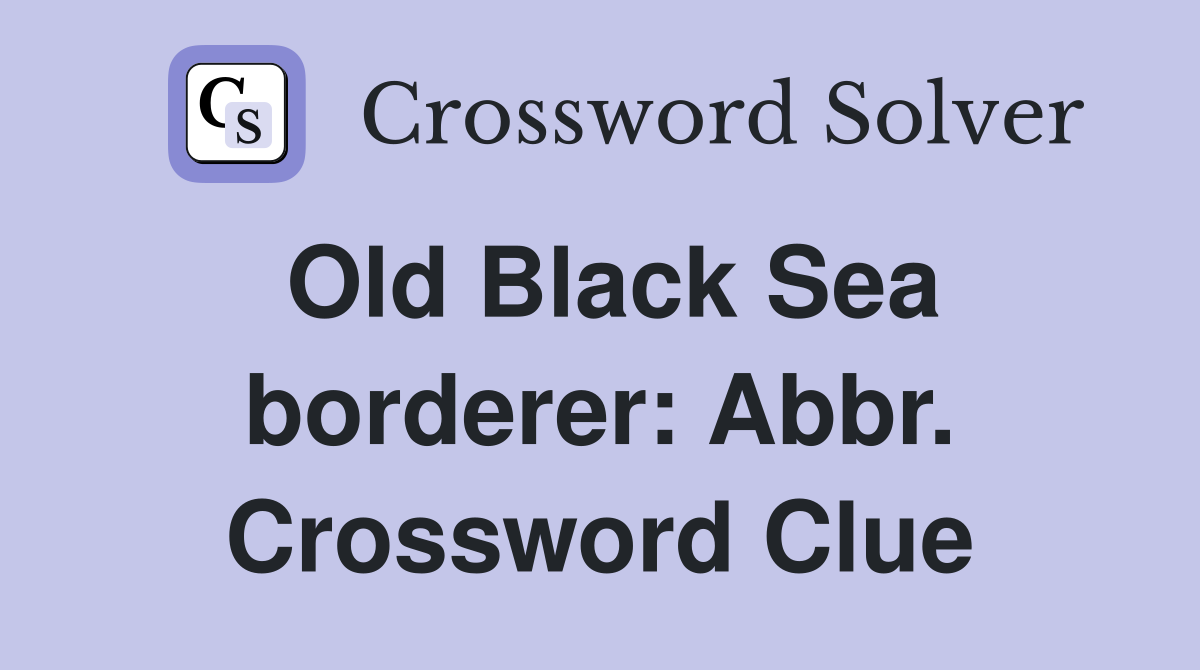 Old Black Sea borderer: Abbr. Crossword Clue