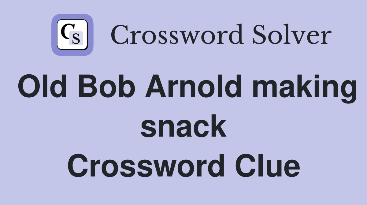 Old Bob Arnold making snack Crossword Clue