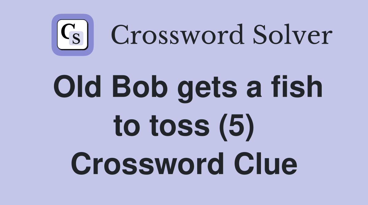 Old Bob gets a fish to toss (5) Crossword Clue