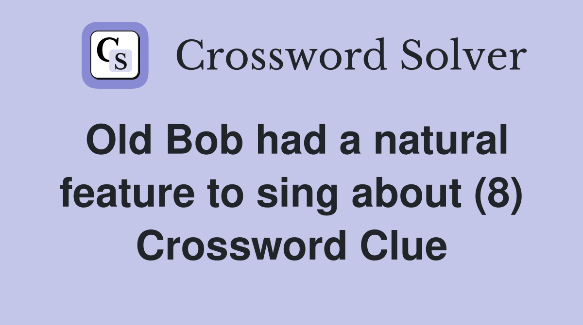 Old Bob had a natural feature to sing about (8) Crossword Clue