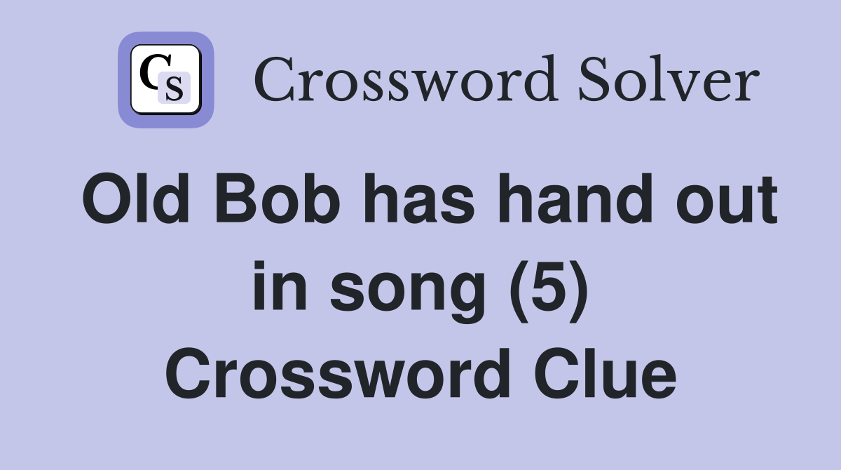 Old Bob has hand out in song (5) Crossword Clue