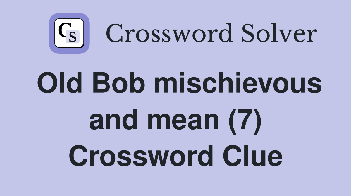Old Bob mischievous and mean (7) Crossword Clue