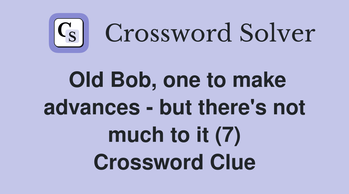Old Bob, one to make advances - but there's not much to it (7) Crossword Clue