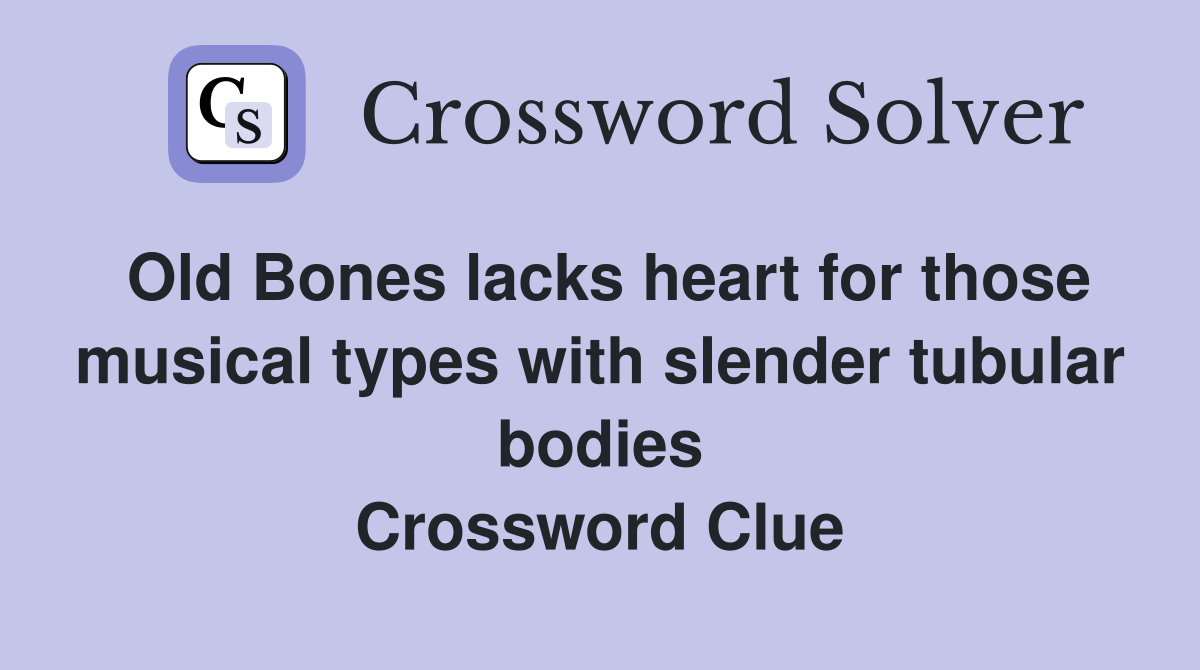 Old Bones lacks heart for those musical types with slender tubular bodies Crossword Clue