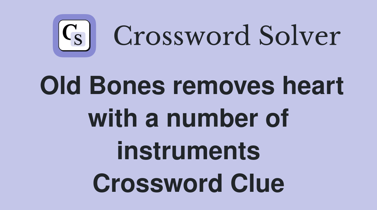 Old Bones removes heart with a number of instruments Crossword Clue