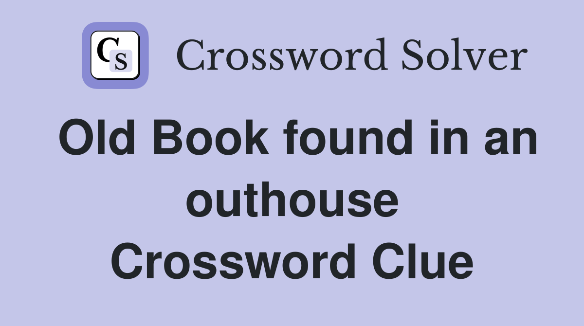 Old Book found in an outhouse Crossword Clue