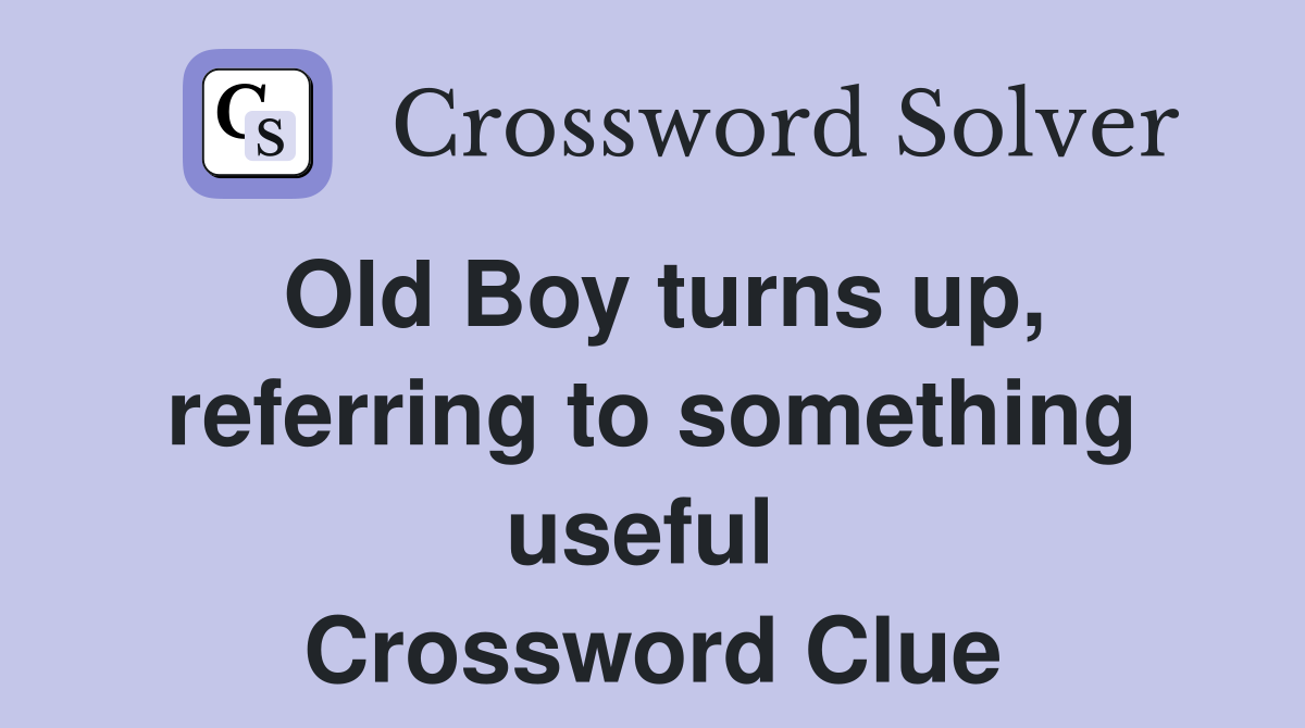 Old Boy turns up, referring to something useful  Crossword Clue
