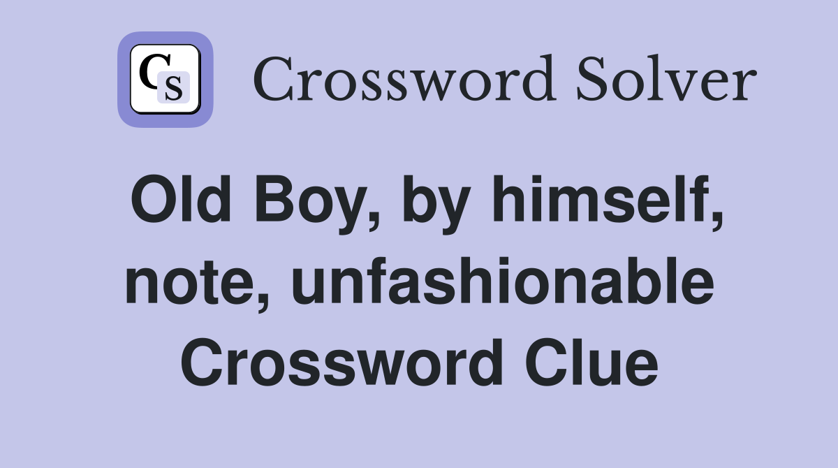 Old Boy, by himself, note, unfashionable Crossword Clue