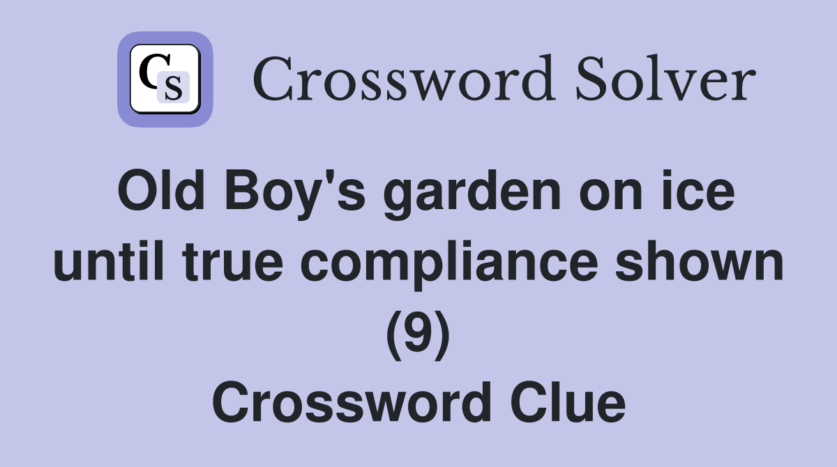 Old Boy's garden on ice until true compliance shown (9) Crossword Clue