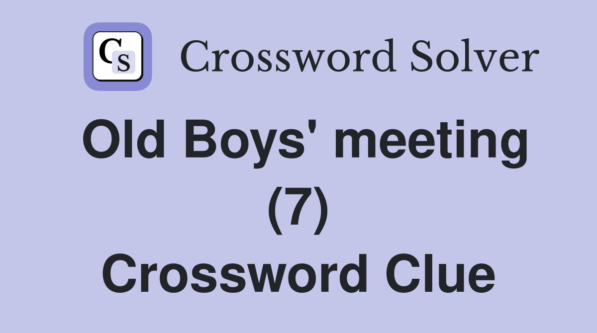 Old Boys' meeting (7) Crossword Clue
