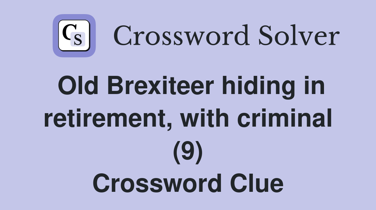 Old Brexiteer hiding in retirement, with criminal (9) Crossword Clue