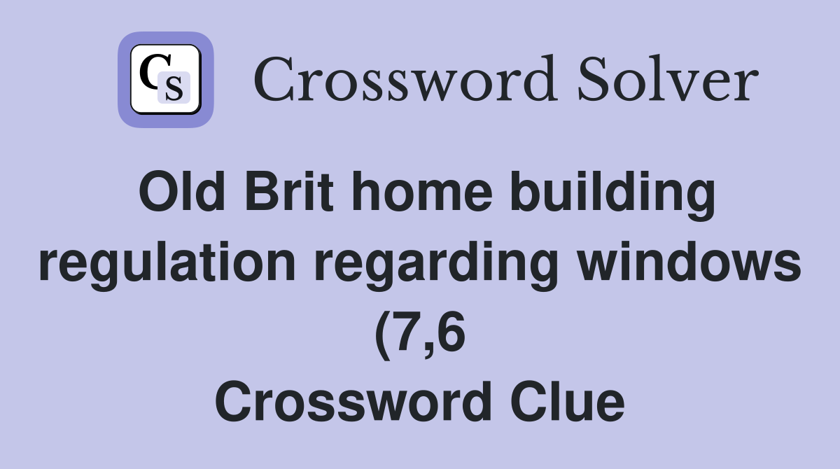 Old Brit home building regulation regarding windows (7 6) Crossword Old Brit home building regulation regarding windows (7 6) Crossword