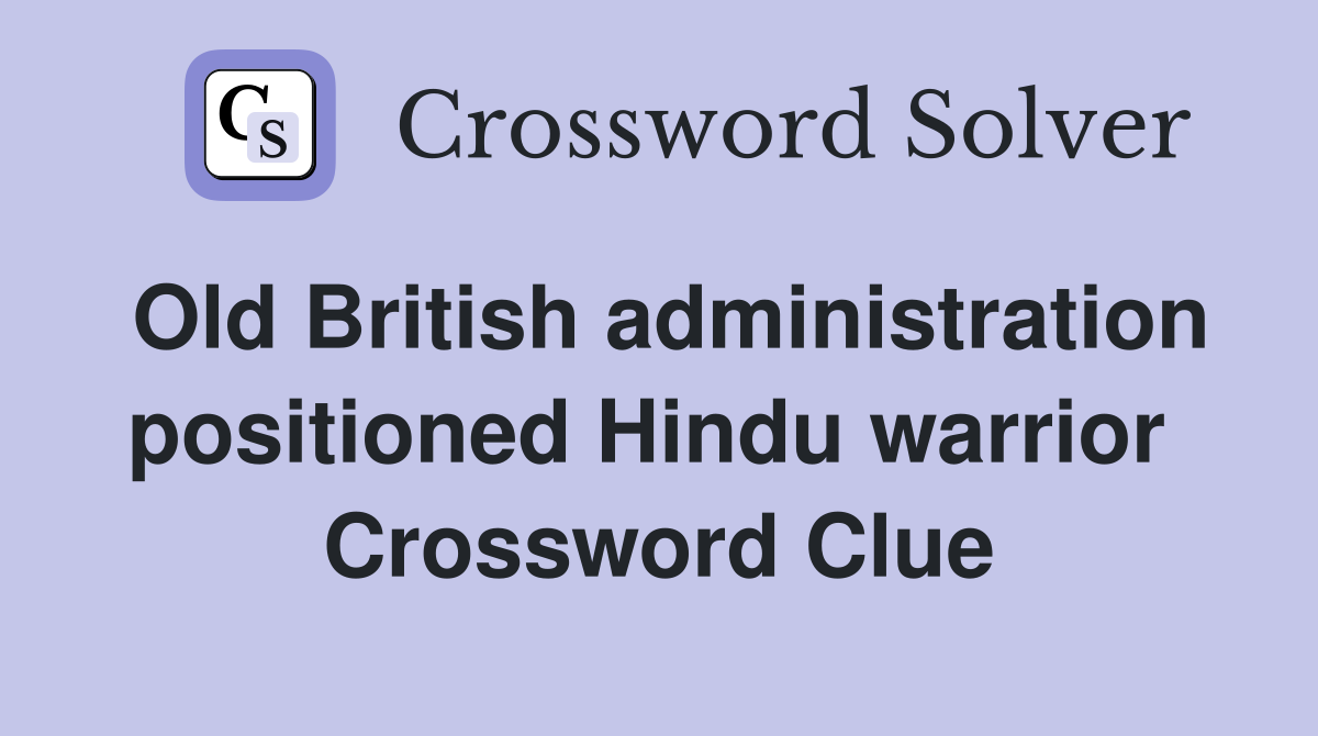 Old British administration positioned Hindu warrior  Crossword Clue