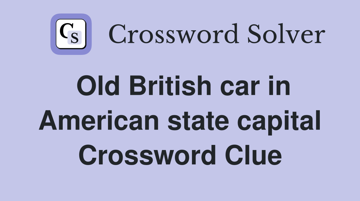 Old British car in American state capital Crossword Clue