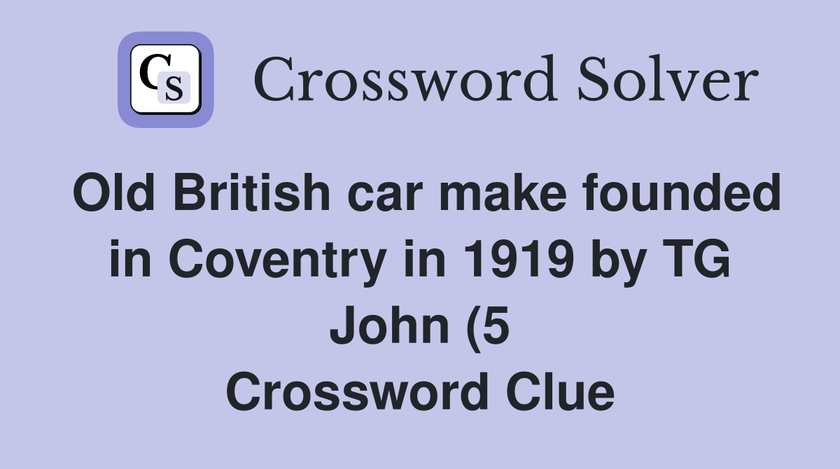 Old British car make founded in Coventry in 1919 by TG John (5 Old British car make founded in Coventry in 1919 by TG John (5