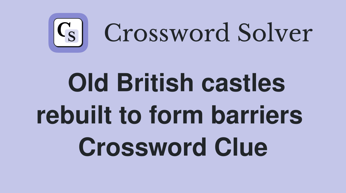 Old British castles rebuilt to form barriers  Crossword Clue