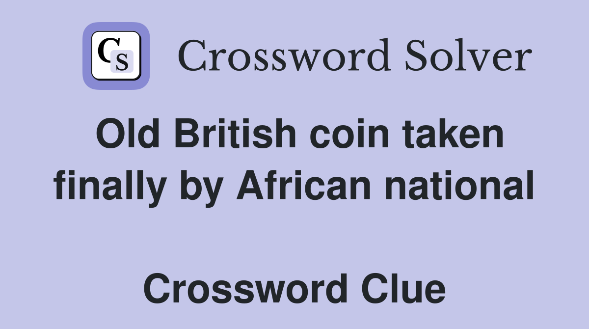 Old British coin taken finally by African national  Crossword Clue