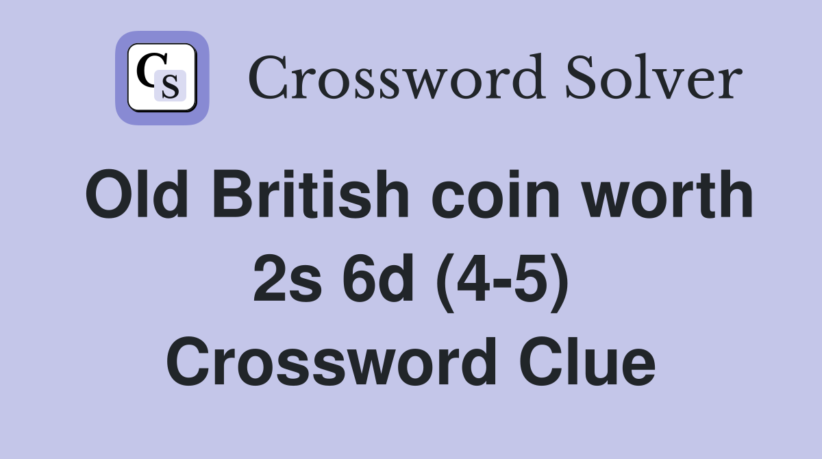 Old British coin worth 2s 6d (4-5) Crossword Clue