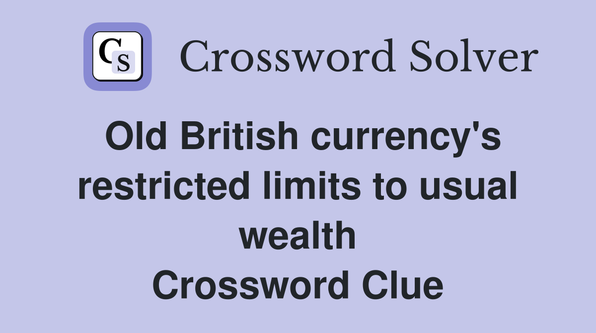 Old British currency's restricted limits to usual wealth Crossword Clue
