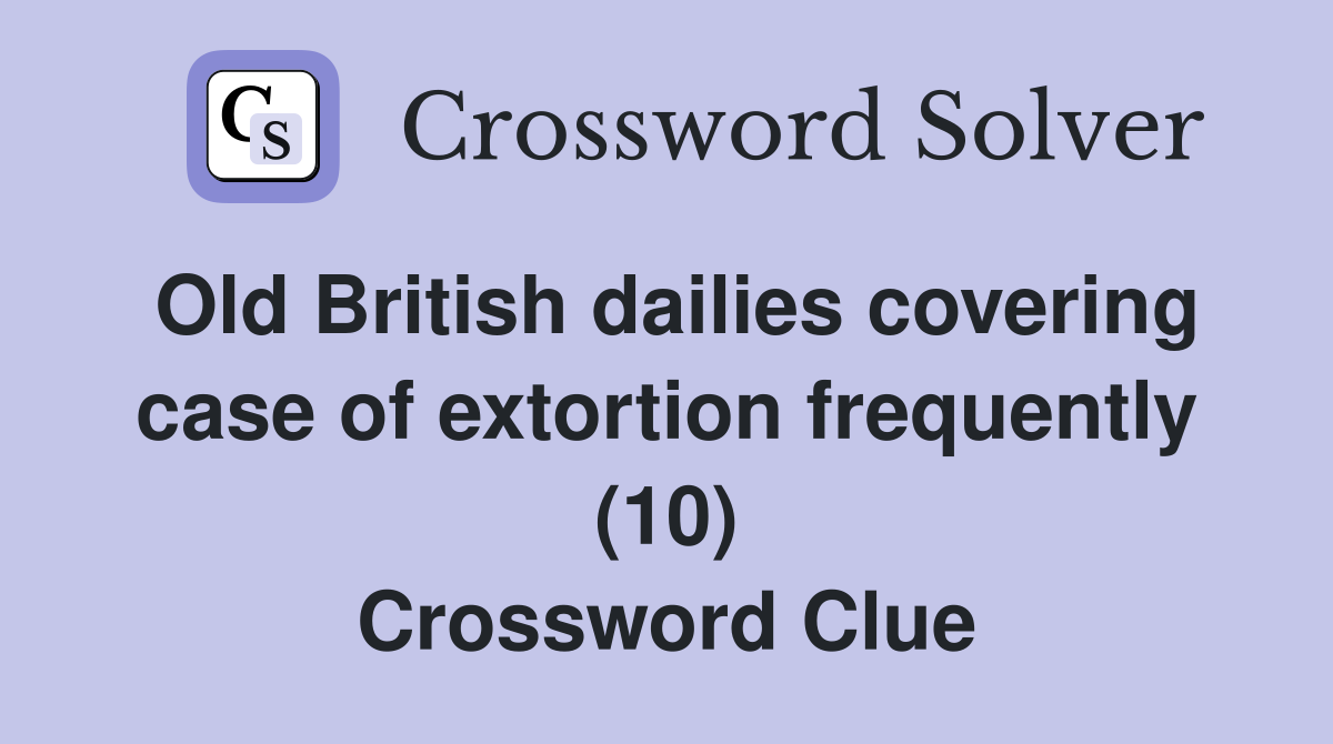 Old British dailies covering case of extortion frequently (10) Crossword Clue