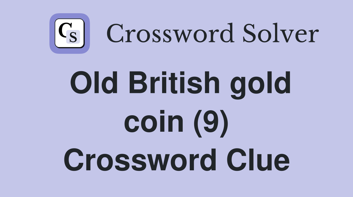 Old British gold coin (9) Crossword Clue