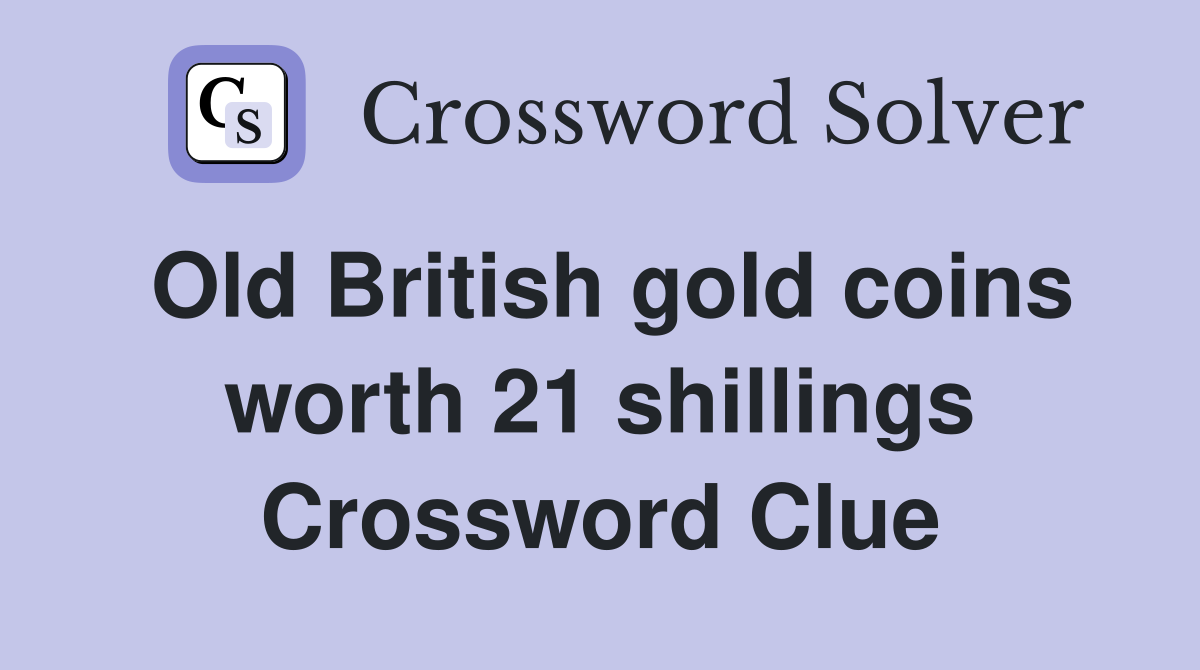 Old British gold coins worth 21 shillings Crossword Clue