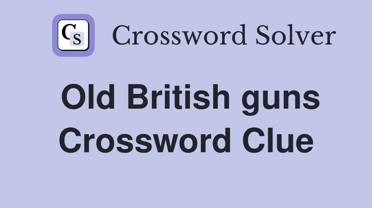 Old British guns Crossword Clue