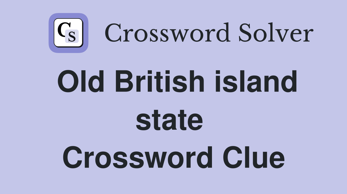 Old British island state  Crossword Clue