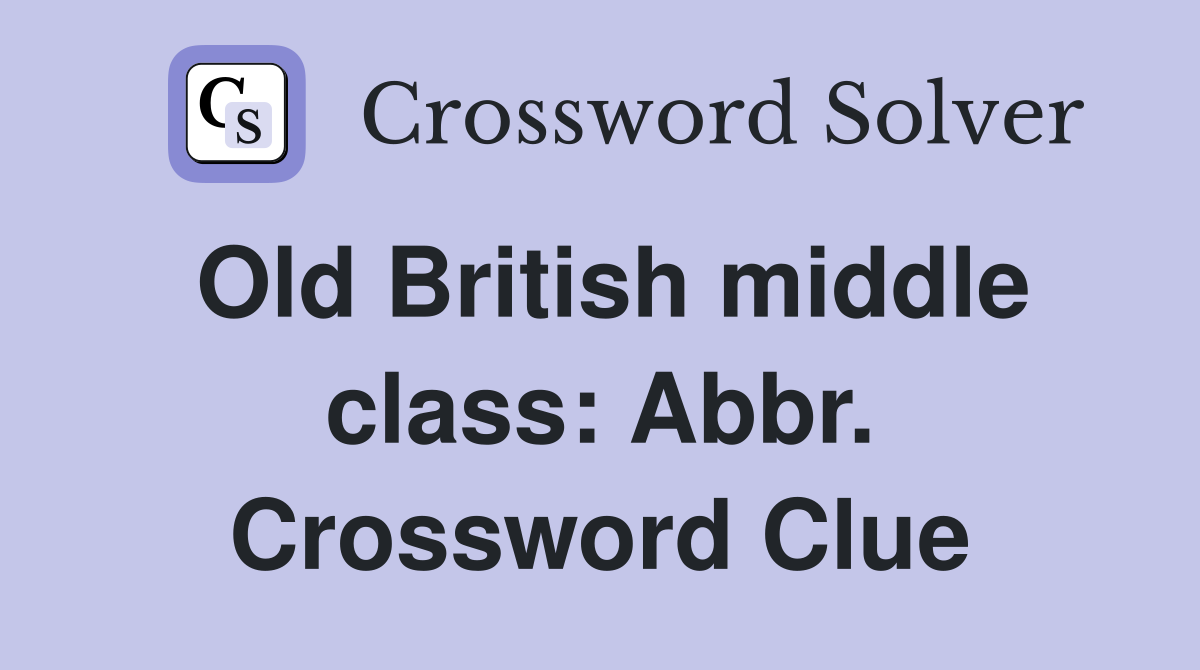 Old British middle class: Abbr. Crossword Clue