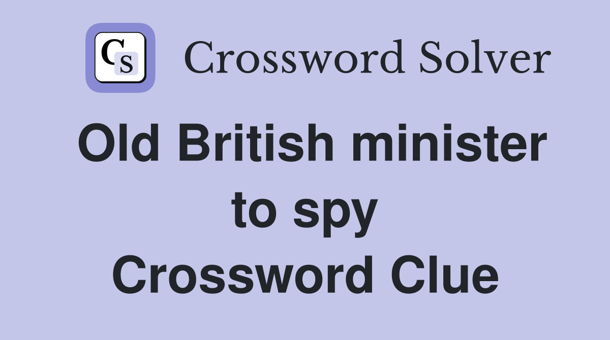 Old British minister to spy Crossword Clue