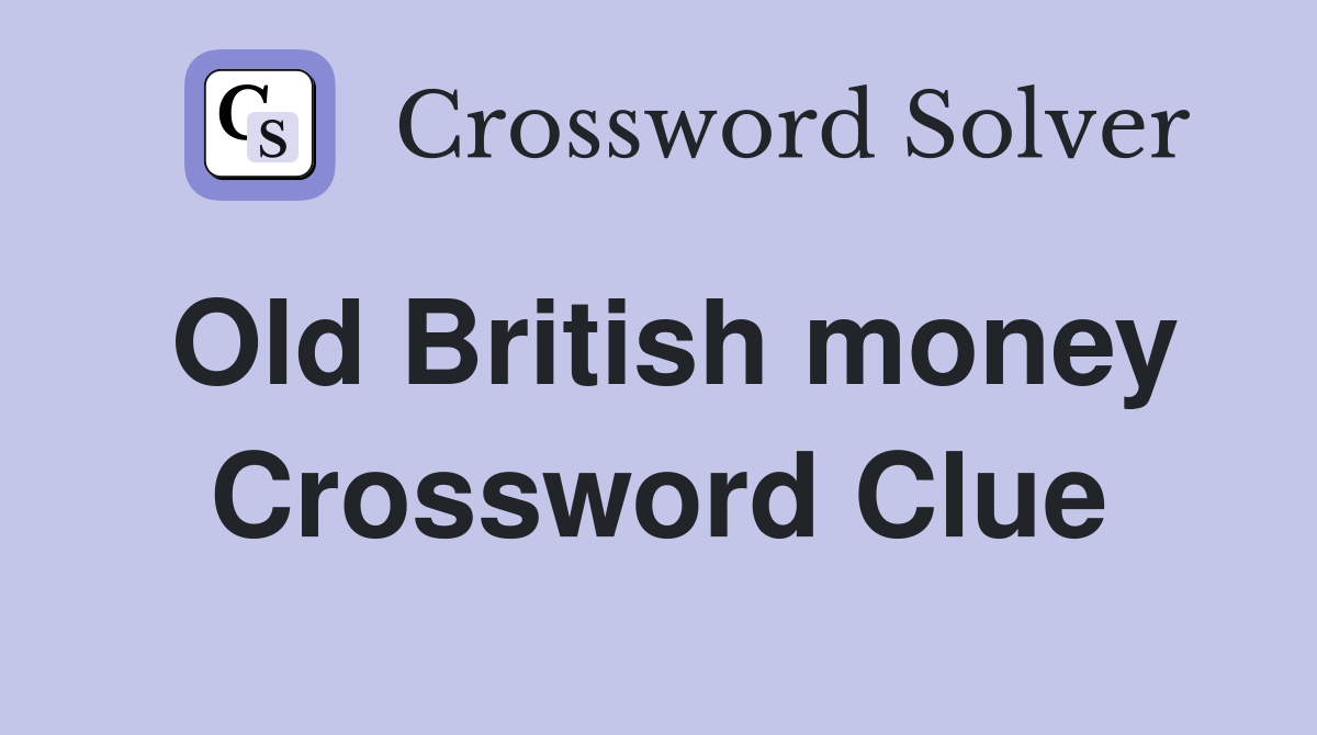 Old British money Crossword Clue