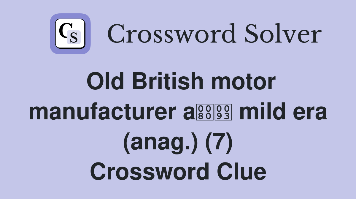 Old British motor manufacturer a mild era (anag.) (7) Crossword Clue
