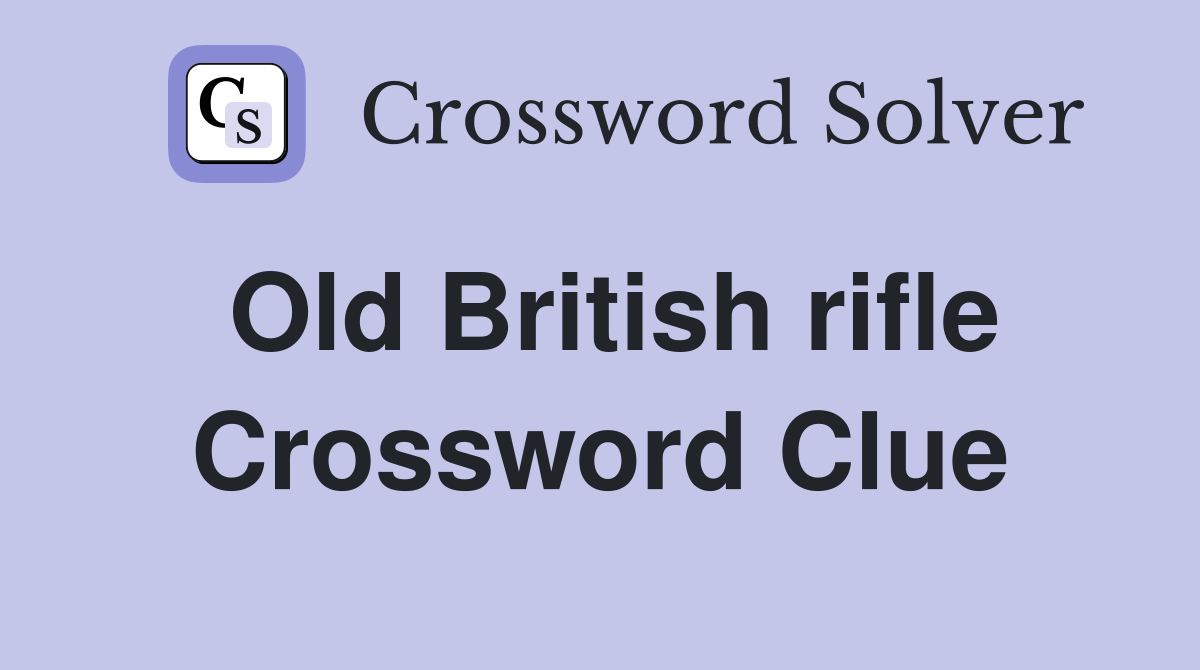 Old British rifle Crossword Clue