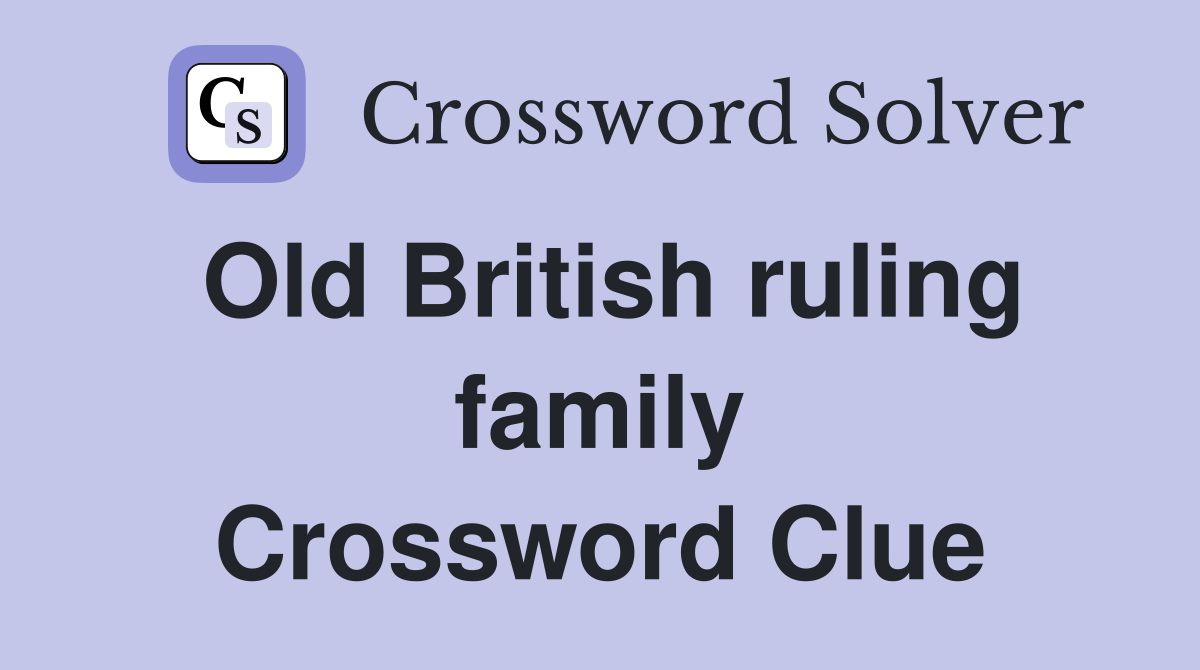 Old British ruling family Crossword Clue