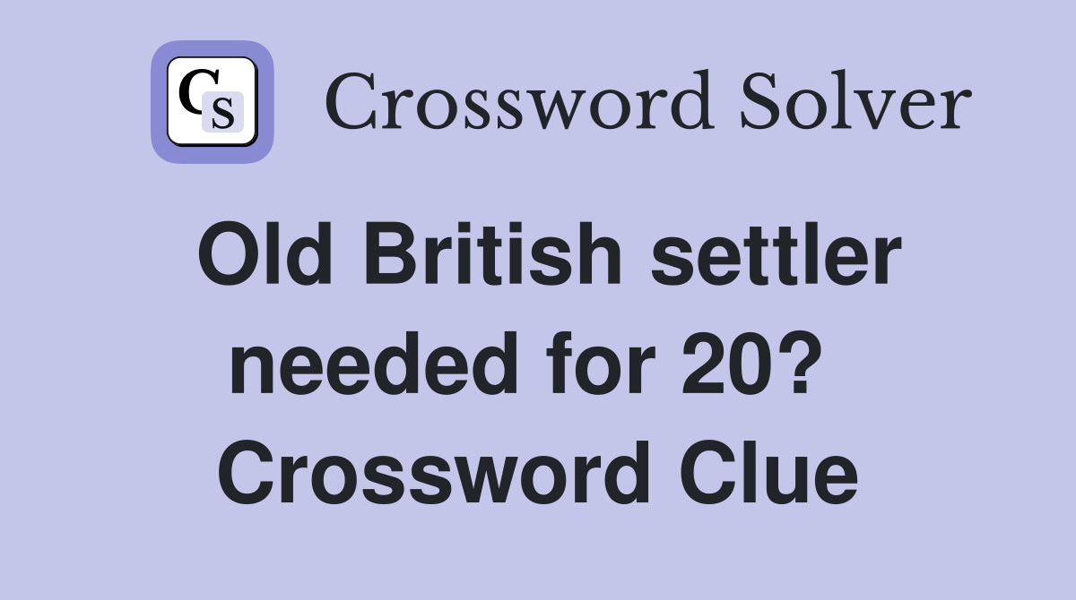 Old British settler needed for 20?  Crossword Clue