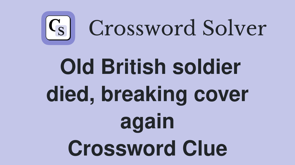 Old British soldier died, breaking cover again Crossword Clue