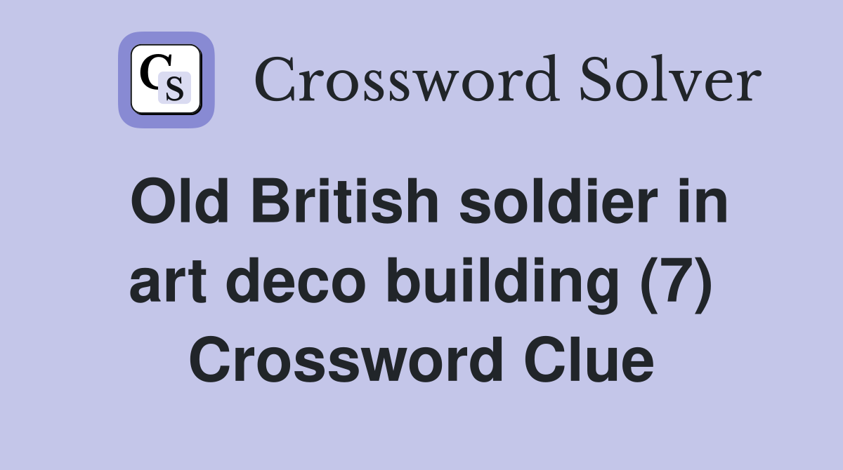 Old British soldier in art deco building (7) Crossword Clue