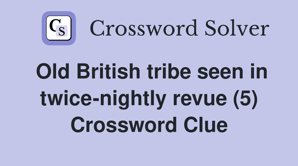 Old British tribe seen in twice-nightly revue (5) Crossword Clue