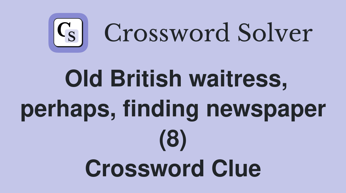 Old British waitress, perhaps, finding newspaper (8) Crossword Clue