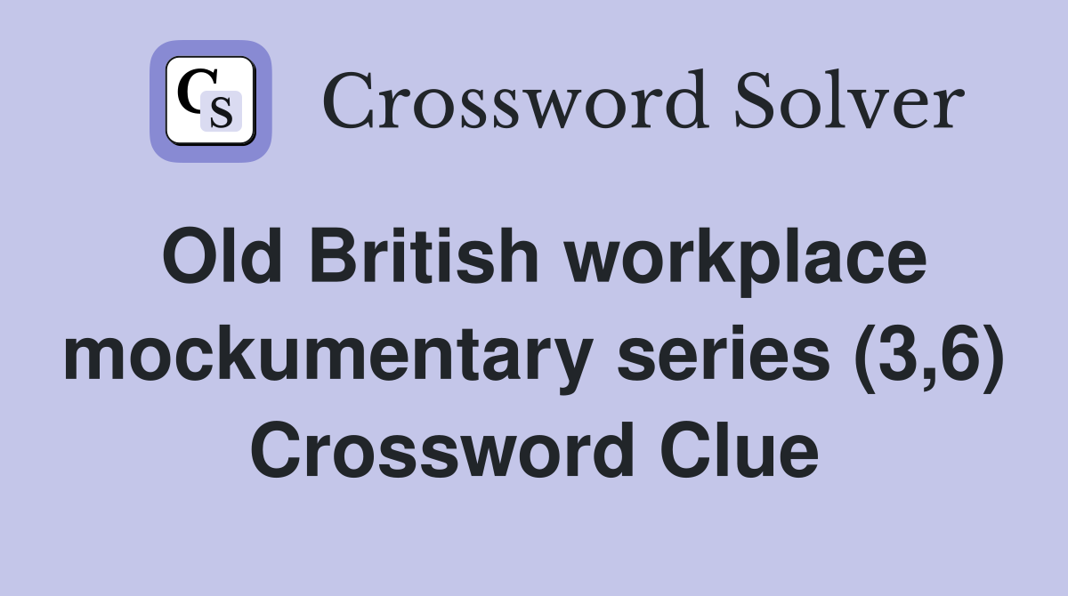Old British workplace mockumentary series (3,6) Crossword Clue