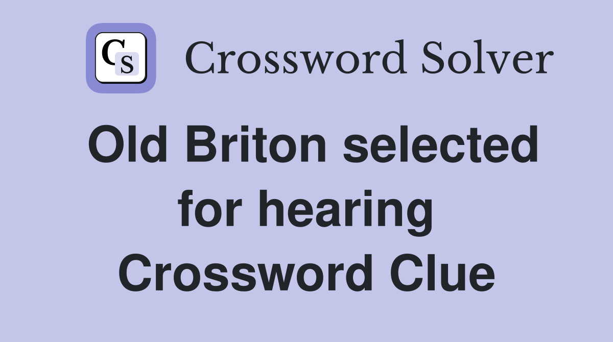 Old Briton selected for hearing Crossword Clue