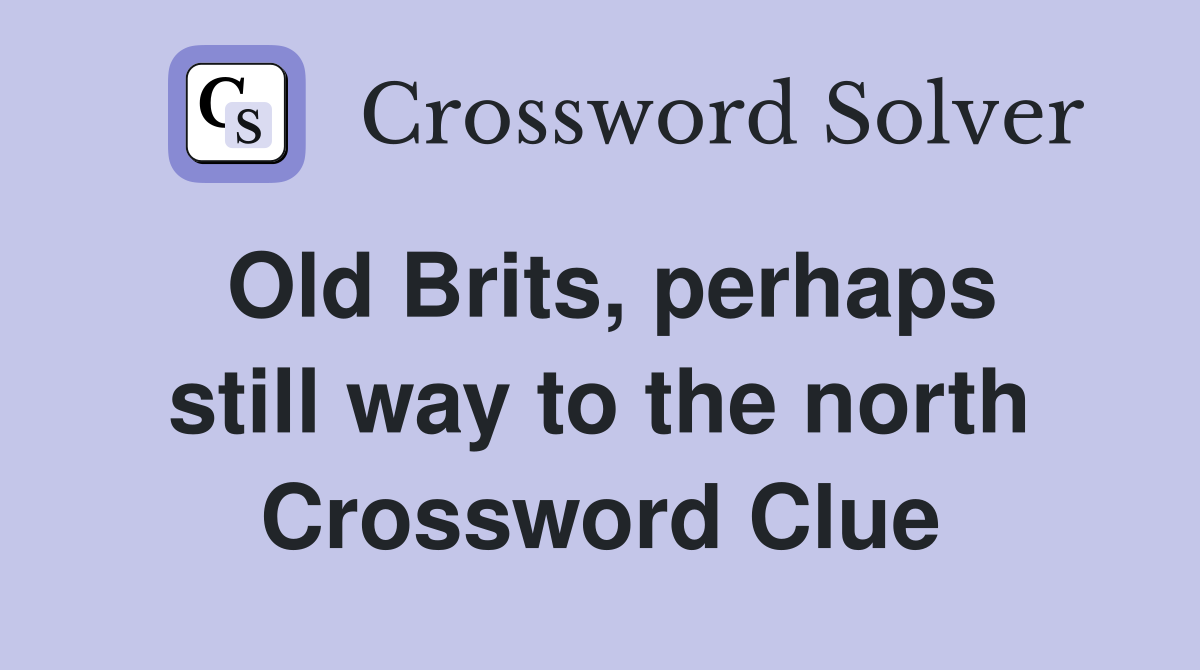 Old Brits, perhaps still way to the north Crossword Clue