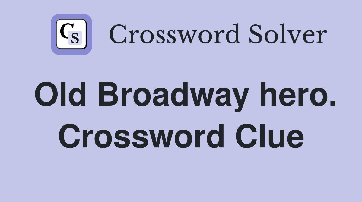 Old Broadway hero. Crossword Clue