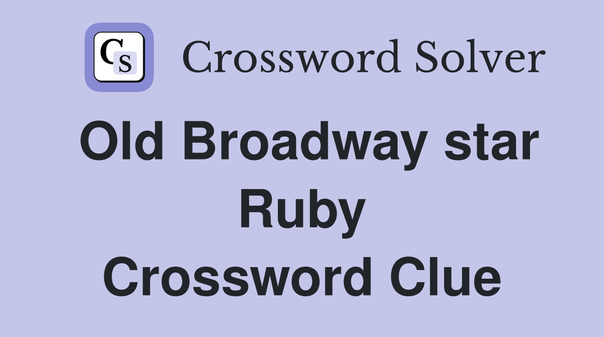 Old Broadway star Ruby Crossword Clue