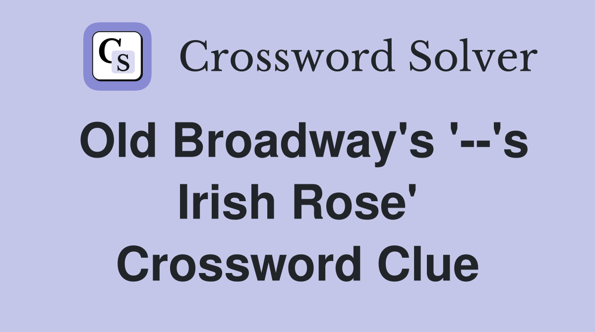 Old Broadway's '--'s Irish Rose' Crossword Clue