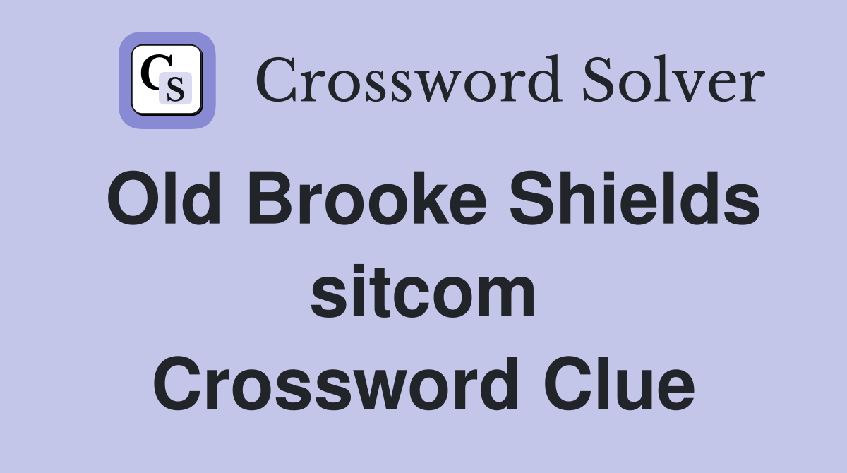 Old Brooke Shields sitcom Crossword Clue