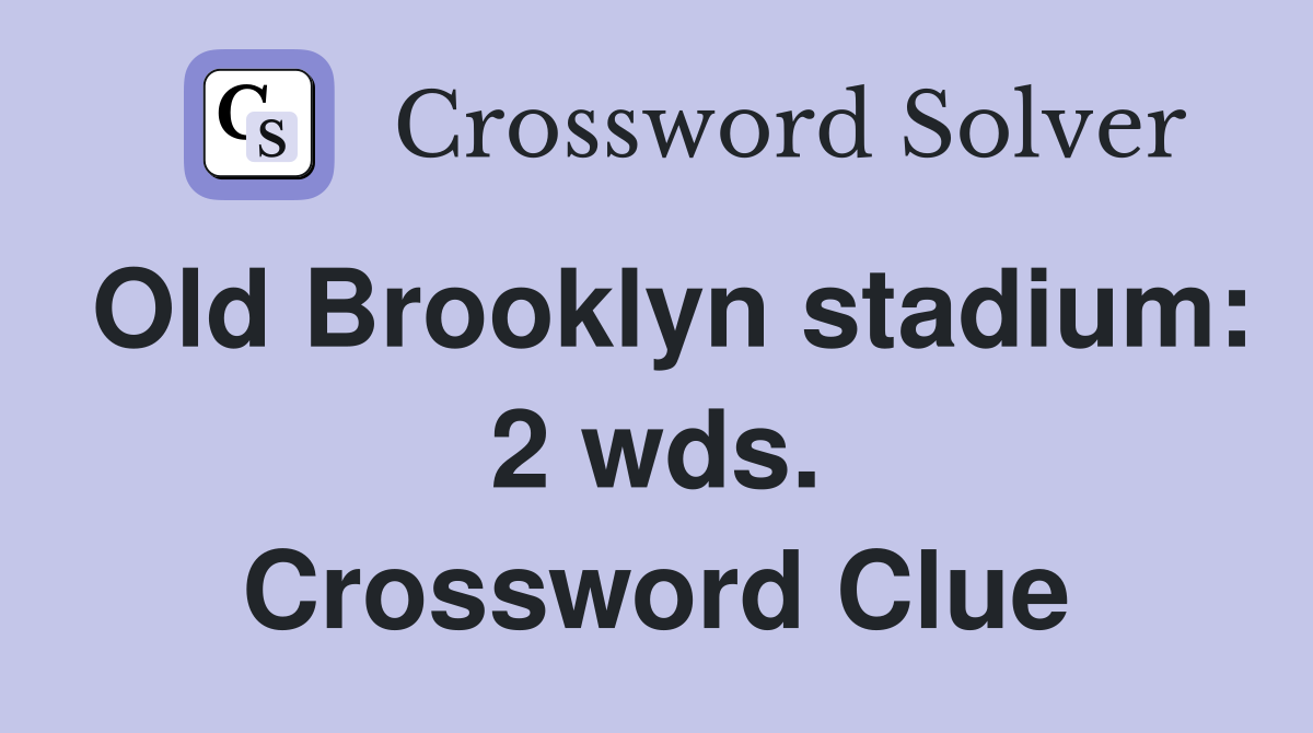 Old Brooklyn stadium: 2 wds. Crossword Clue