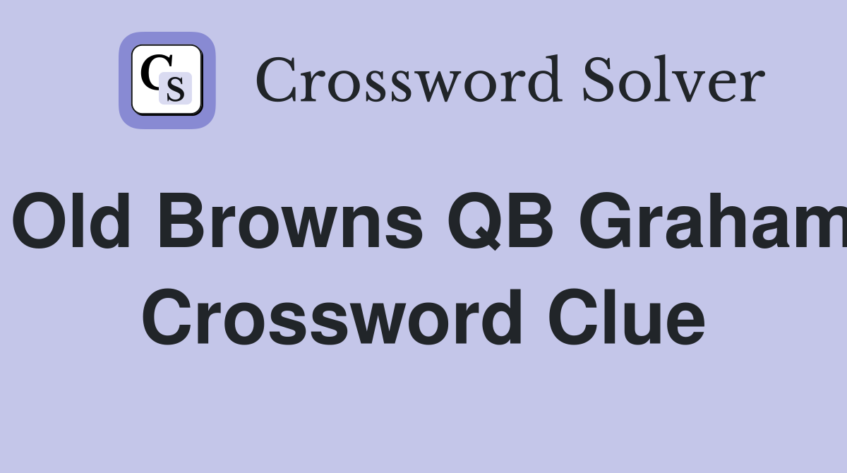 Old Browns QB Graham Crossword Clue