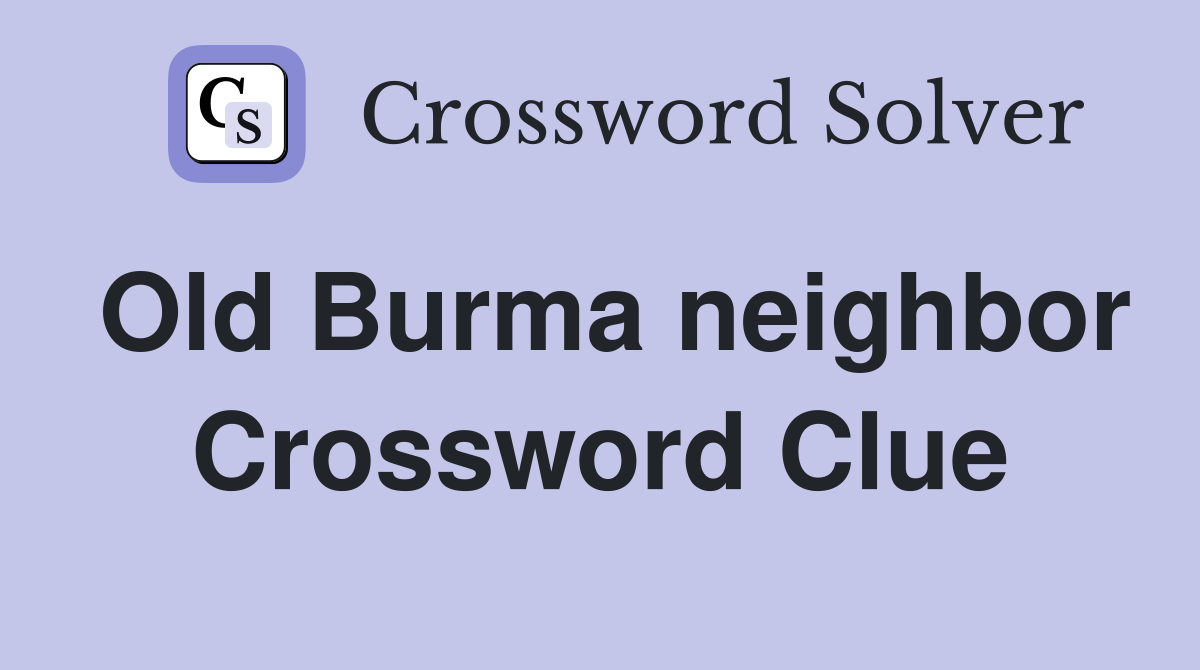 Old Burma neighbor Crossword Clue