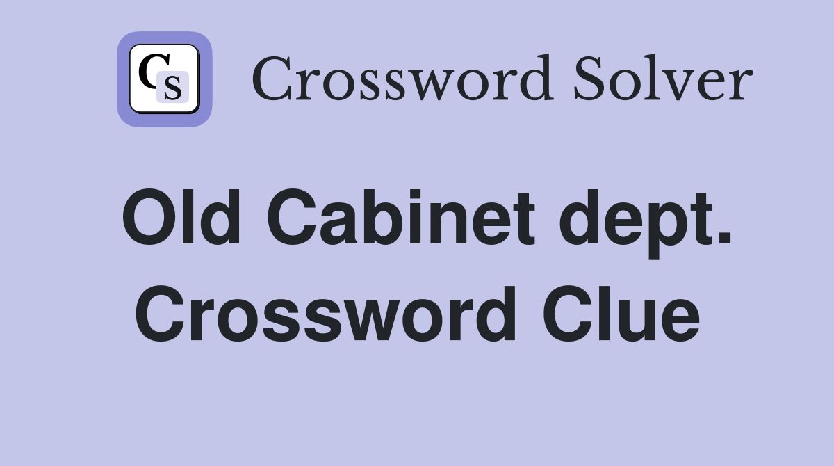 Old Cabinet dept. Crossword Clue